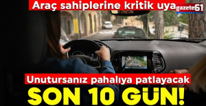 Araç sahiplerine kritik uyarı! Son 10 gün!