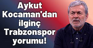 Aykut Kocaman'dan ilginç Trabzonspor yorumu!