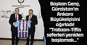 Başkan Genç, Gürcistan'ın Ankara Büyükelçisini ağırladı! "Trabzon-Tiflis seferleri yeniden başlamalı..."