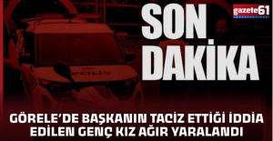Başkanın Taciz Ettiği İddia Edilen Genç Kız Ağır Yaralandı