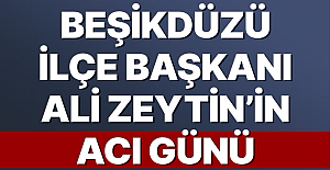 Beşikdüzü İlçe Başkanı Ali Zeytin’in Acı Günü