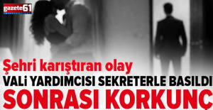 Bir şehri ayağa kaldıran yasak aşk iddiası: Vali yardımcısı sekreterle basıldı