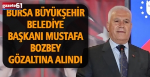 Bursa Büyükşehir Belediye Başkanı Mustafa Bozbey Gözaltına Alındı