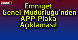 Emniyet'ten 'APP plaka' açıklaması: Yanlış anlaşılmalara açıklık getirildi