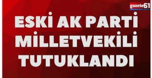 Eski AK Parti Milletvekili Tutuklandı