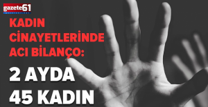 Kadın cinayetlerinde acı bilanço: 2 ayda 45 kadın...