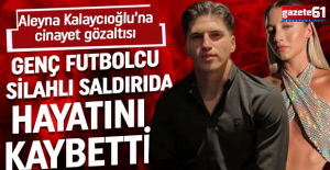 Futbolcu silahlı saldırıda öldürüldü! Aleyna Kalaycıoğlu gözaltına alındı