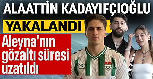 Futbolcunun katil zanlısı Alaatin Kadayıfçıoğlu yakalandı!Aleyna Kalaycıoğlu için ek gözaltı!