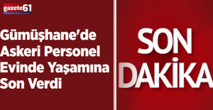 Gümüşhane'de Askeri Personel Evinde Yaşamına Son Verdi