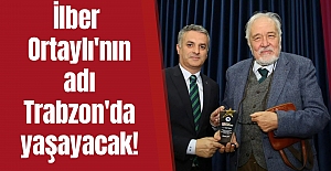 İlber Ortaylı'nın adı Trabzon'da yaşayacak!
