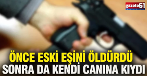Önce eski eşini öldürdü sonra da kendi canına kıydı