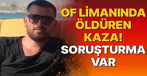 Of Limanında öldüren kaza! SORUŞTURMA VAR