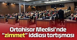 Ortahisar Meclisi’nde “zimmet” iddiası tartışması