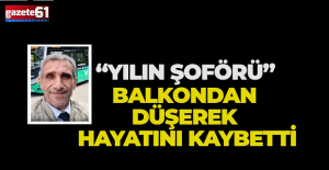 Rize’de acı olay: “Yılın Şoförü” balkondan düşerek hayatını kaybetti