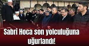 Sabri Hoca son yolculuğuna uğurlandı!