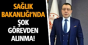 Sağlık Bakanlığı’nda Şok Görevden Alınma!