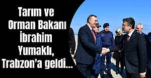 Tarım ve Orman Bakanı İbrahim Yumaklı, Trabzon'a geldi...