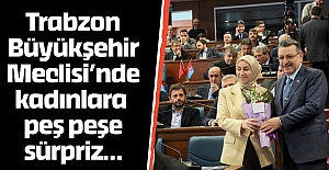 Trabzon Büyükşehir Meclisi’nde kadınlara peş peşe sürpriz…