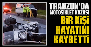 Trabzon'da motosiklet kazasında hayatını kaybetti