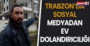 Trabzon’da sosyal medyadan ev dolandırıcılığı