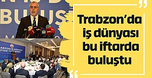 Trabzon’da iş dünyası bu iftarda buluştu