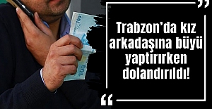 Trabzon’da kız arkadaşına büyü yaptırırken dolandırıldı!
