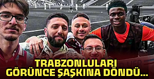 Trabzonluları görünce şaşkına döndü..