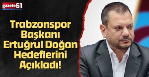 Trabzonspor Başkanı Ertuğrul Doğan Hedeflerini Açıkladı!