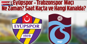 Trabzonspor - Eyüpspor Maçı Ne Zaman?