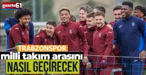 Trabzonspor milli arayı nasıl geçirecek?  