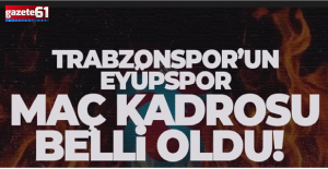 Trabzonspor'un Eyüpspor maçı kadrosu belli oldu