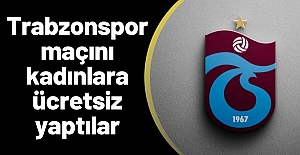 Trabzonspor maçını kadınlara ücretsiz yaptılar
