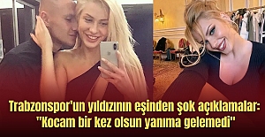 Trabzonspor'un yıldızının eşinden şok açıklamalar: "Kocam bir kez olsun yanıma gelemedi"