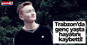 Trabzon’u yasa boğan haber! Genç yaşta yaşamını kaybetti