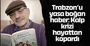 Trabzon’u yasa boğan haber: Kalp krizi hayattan kopardı