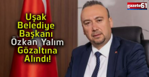 Uşak Belediye Başkanı gözaltına alındı