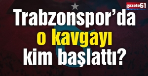 Trabzonspor'da o kavgayı kim başlattı?