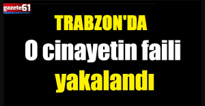 Trabzon'da O Cinayetin Faili Yakalandı!