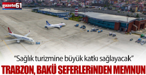Trabzon, Bakü seferlerinden memnun